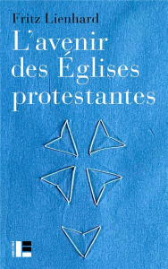 L'avenir des Eglises protestantes. Evolutions religieuses et communication de l'Evangile - Lienhard Fritz