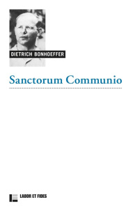 Sanctorum communio. Une recherche dogmatique sur la sociologie de l'Eglise - Bonhoeffer Dietrich ; Lauret Bernard ; Chalamet Ch