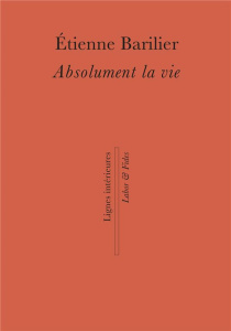 Absolument la vie - Barilier Etienne