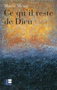 Ce qu'il reste de Dieu. Vagabondages bibliques - Menu Blaise