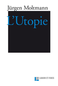 L'Utopie - Moltmann Jürgen ; Muller-Colard Marion