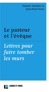 Le pasteur et l'évêque. Lettres pour faire tomber les murs - Amédro Samuel ; Vesco Jean-Paul