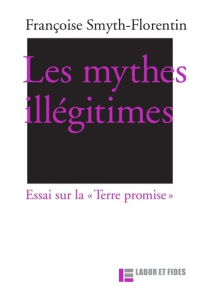 Les mythes illégitimes. Essai sur la "Terre promise" - Smyth-Florentin Françoise ; Römer Thomas