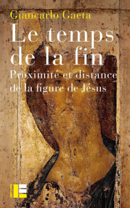Le temps de la fin. Proximité et distance de la figure de Jésus - Gaeta Giancarlo ; Van Meenen Bernard ; Blanpain Je