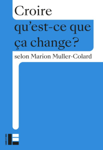 Croire qu'est-ce que ça change ? - Muller-Colard Marion