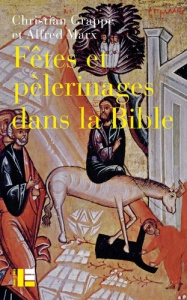 Fêtes et pèlerinages dans la Bible - Grappe Christian ; Marx Alfred