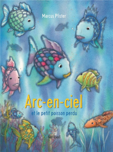 Arc-en-Ciel : Arc-en-ciel et le petit poisson perdu - Pfister Marcus ; Elschner Géraldine