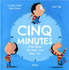 Cinq minutes. (C'est long) (Ah, tiens, non) (Euh... si !) - Scanlon Liz Garton ; Vernick Audrey ; Tallec Olivi