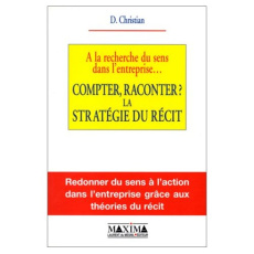 COMPTER, RACONTER ? LA STRATEGIE DU RECIT. A la recherche du sens dans l'entreprise - Christian Dominique