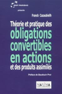 Théorie et pratique des obligations convertibles en actions et des produits assimilés - Cazaubieilh Franck ; Prot Baudouin