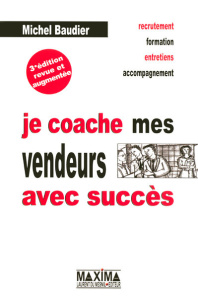 Je coache mes vendeurs avec succès. 3e édition revue et augmentée - Baudier Michel