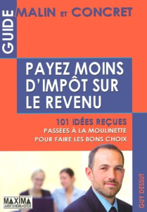 Payez moins d'impôts sur le revenu. 101 Idées reçues passées à la moulinette pour faire les bons cho - Dessut Guy