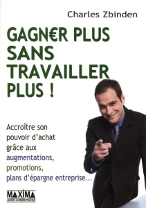 Gagner plus sans travailler plus ! - Zbinden Charles
