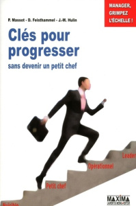 Clés pour progresser sans devenir un "petit chef" ! Manager, grimpez l'échelle ! - Massot Pierre ; Feisthammel Daniel ; Hulin Jean-Mi