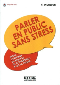 Parler en public sans stress. Mieux s'exprimer en réunion, en conférence, avec la presse... - Jacobson Victor