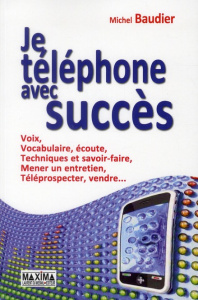 Je téléphone avec succès. Voix, vocabulaire, écoute, Techniques et savoir-faire, Mener un entretien, - Baudier Michel