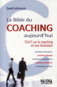 La bible du coaching aujourd'hui. Tout sur le coaching et son évolution, 2e édition - Lefrançois David