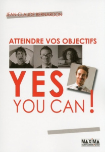Atteindre vos objectifs. Yes you can ! - Bernardon Jean-Claude