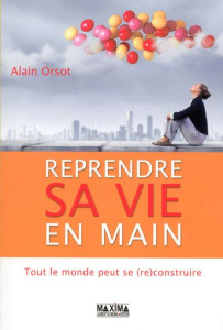 Reprendre sa vie en main. Tout le monde peut se (re)construire - Orsot Alain