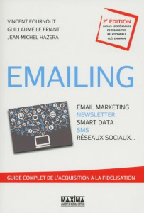 Emailing : Email marketing, Newsletter, Smart data, SMS, Réseaux sociaux... Guide complet de l'acqui - Fournout Vincent ; Le friant Guillaume ; Hazera Je