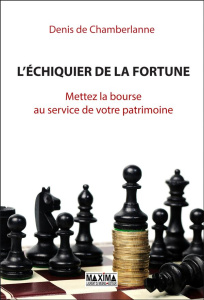 L'échiquier de la fortune. Mettez la bourse au service de votre patrimoine - Chamberlanne Denis de