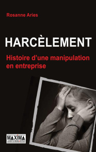 Harcèlement. Histoire d'une manipulation en entreprise - Aries Rosanne ; Delgènes Jean-Claude
