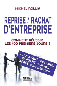 Reprise/Rachat d'entreprise. Les 100 premiers jours, Comment les réussir ? - Rollin Michel