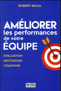 Améliorer les performances de votre équipe. Evaluation, motivation, coaching - Bacal Robert