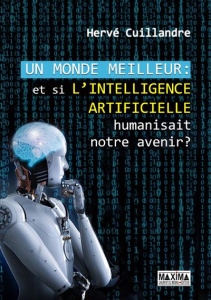 Un monde meilleur : et si l'intelligence artificielle humanisait notre avenir ? - Cuillandre Hervé