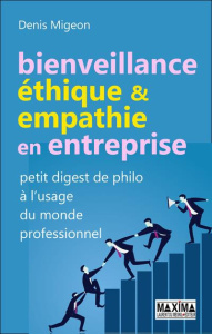 Bienveillance, éthique et empathie en entreprise. Petit digest de philo à l'usage du monde professio - Migeon Denis
