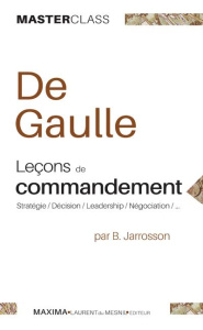 Charles de Gaulle, leçons de commandement. Stratégie, décision, leadership, négociation - Jarrosson Bruno