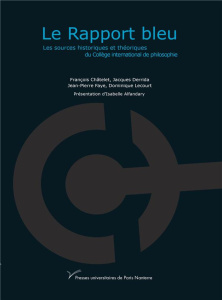 Le rapport bleu. Les sources historiques et théoriques du Collège international de philosophie - Châtelet François ; Derrida Jacques ; Faye Jean-Pi