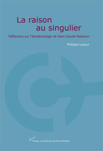La raison au singulier. Réflexions sur l'épistémologie de Jean-Claude Passeron - Lacour Philippe
