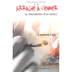 Arraché à l'enfer. La résurrection d'un toxico - Gay Laurent
