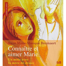 Connaître et aimer Marie. Un mois avec la mère de Jésus - Breynaert Marie-Monique