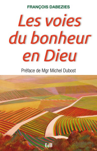 Les voies du bonheur en Dieu - Dabezies François ; Dubost Michel