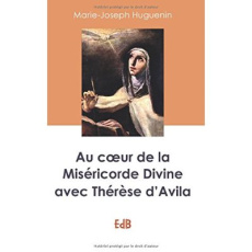 Au coeur de la miséricorde divine avec Thérèse d'Avila - Huguenin Marie-Joseph
