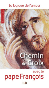 Chemin de croix avec le pape François. La logique de l'amour - FRANCOIS