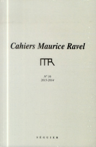 Cahiers Maurice Ravel N°16 2013-2014 - FONDATION MAURICE RA