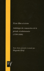 Vivre libre et écrire. Anthologie des romancières de la période révolutionnaire (1789-1800) - Krief Huguette ; Coulet Henri