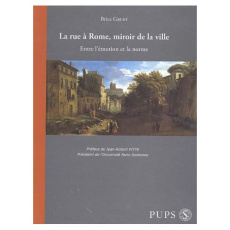 La rue à Rome, miroir de la ville. Entre l'émotion et la norme - Gruet Brice ; Pitte Jean-Robert
