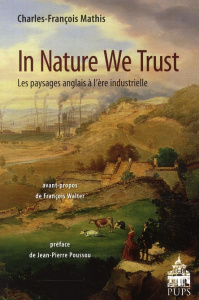 In Nature We Trust. Les paysages anglais à l'ère industrielle - Mathis Charles-François ; Walter François ; Pousso