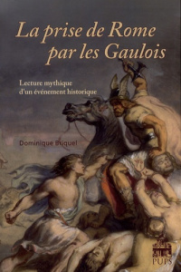 La prise de Rome par les Gaulois. Lecture mythique d'un événement historique - Briquel Dominique