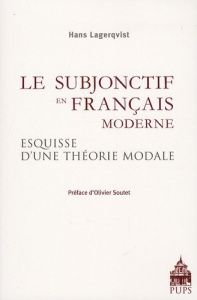 Le subjonctif en français moderne. Esquisse d'une théorie modale fondée sur des textes non littérair - Lagerqvist Hans ; Soutet Olivier