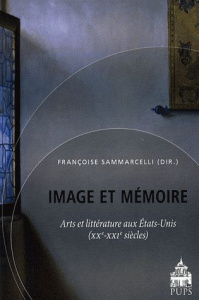 Image et mémoire. Arts et littérature aux Etats-Unis (XXe-XXIe siècles) - Sammarcelli Françoise