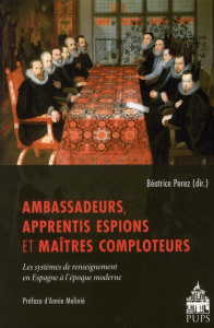 Ambassadeurs, apprentis espions et maitres comploteurs. Les systèmes de renseignement en Espagne à l - Perez Béatrice ; Molinié Annie