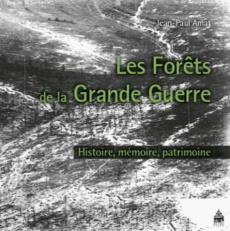 Les forêts dans la Grande Guerre. Histoire, mémoire, patrimoine - Amat Jean-Paul
