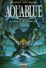 Aquablue Tome 7 : Etoile blanche. Seconde partie - Cailleteau Thierry ; Rabarot Isabelle ; Tota Ciro