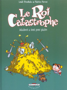 Le roi catastrophe Tome 3 : Adalbert a tout pour plaire - Parme Fabrice ; Trondheim Lewis