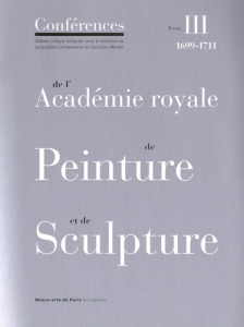 Conférences de l'Académie royale de peinture et de sculpture. Tome 3, Les Conférences au temps de Ju - Lichtenstein Jacqueline ; Michel Christian